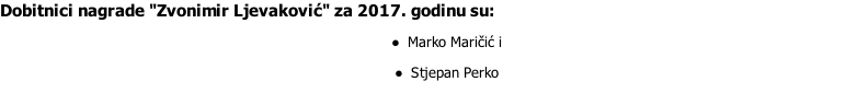 Dobitnici nagrade "Zvonimir Ljevaković" za 2017. godinu su: Marko Maričić i Stjepan Perko